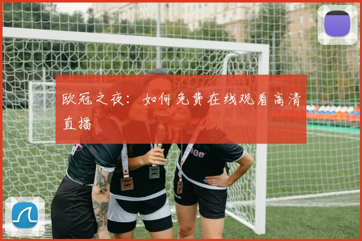 欧冠之夜:如何免费在线观看高清直播