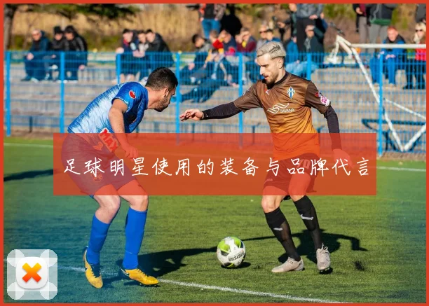 足球明星使用的装备与品牌代言