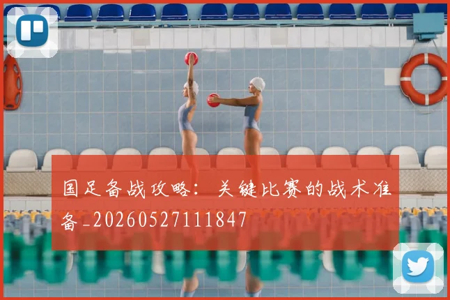 国足备战攻略:关键比赛的战术准备_20260527111847
