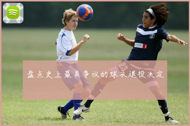 盘点史上最具争议的球衣退役决定