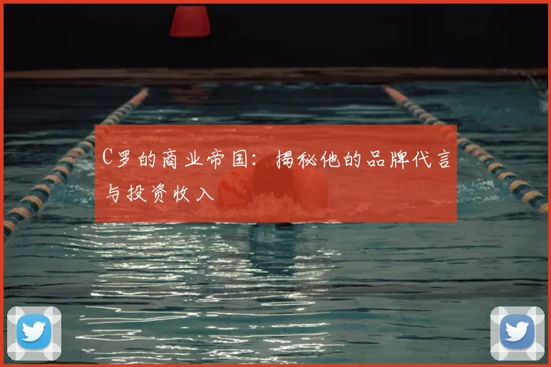 C罗的商业帝国:揭秘他的品牌代言与投资收入